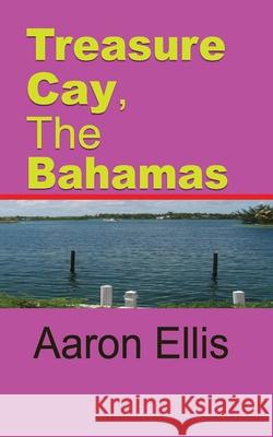 Treasure Cay, The Bahamas: Travel and Tourism Aaron Ellis 9781671600386 Independently Published