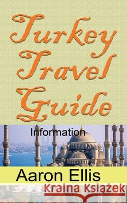 Turkey Travel Guide: Information Aaron Ellis 9781671604308 Independently Published