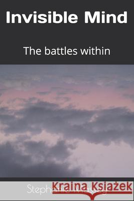 Invisible Mind: The battles within Stephanie Massey 9781671609044