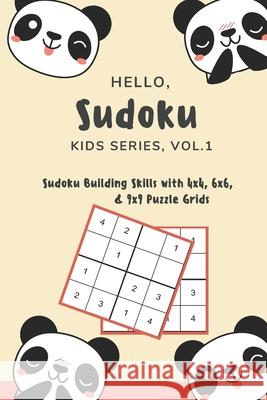Hello, Sudoku (Kids Series: Vol. 1) - Sudoku Building Skills with 4x4, 6x6, and 9x9 Puzzle Grids: 120 Fun But Steadily Challenging Puzzles for Dev Yanna's Art and Publishing 9781671626454 Independently Published