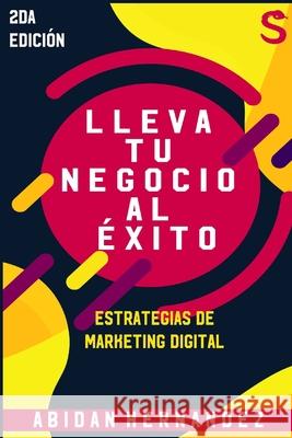 Lleva tu negocio al éxito: Estrategias de Marketing Digital Hernández, Abidan 9781671630734 Independently Published