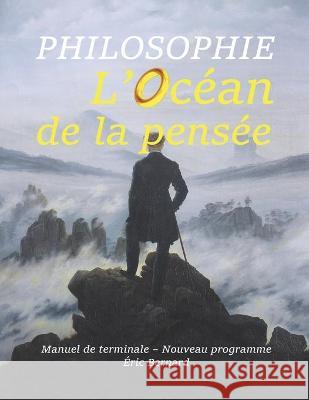 Philosophie: L'Océan de la pensée: Manuel de terminale - Nouveau programme Bernard, Éric 9781671632660