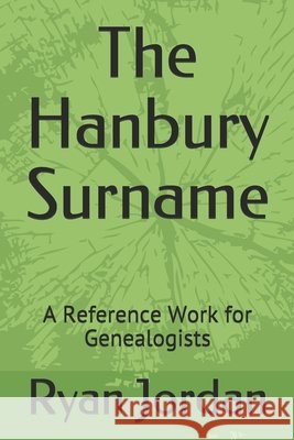 The Hanbury Surname: A Reference Work for Genealogists Ryan P. Jordan 9781671641099