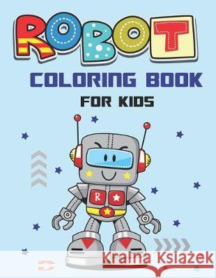 Robot Coloring Book for Kids: Explore, Fun with Learn and Grow, Robot Coloring Book for Kids (A Really Best Relaxing Coloring Book for Boys, Robot, Mahleen Press 9781671649125 Independently Published