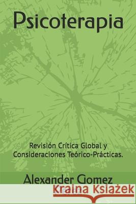 Psicoterapia: Revisi?n Cr?tica Global y Consideraciones Te?rico-Pr?cticas. Alexander Gome 9781671664814 Independently Published