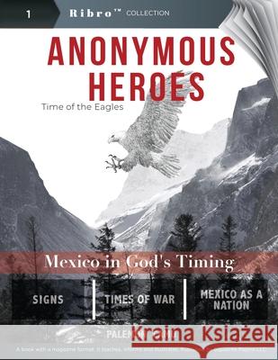 Anonymous Heroes: Time of the Eagles Carlos G. Moreno Polly Harder Paulet Orozco 9781671669499 Independently Published