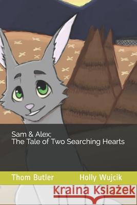 Sam & Alex; The Tale of Two Searching Hearts Holly Wujcik Thom Butler 9781671676619 Independently Published