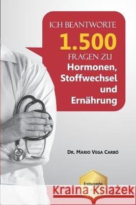 Ich beantworte 1.500 Fragen zu Hormonen, Stoffwechsel und Ernährung Vega Carbó, Mario 9781671683914