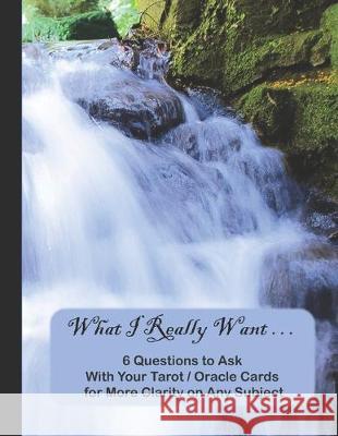 What I Really Want: 6 Questions to Ask With Your Tarot / Oracle Cards for More Clarity on Any Subject Hemlock Lane Design 9781671685543 Independently Published