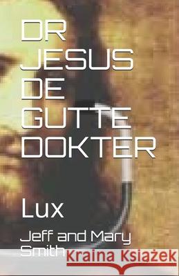 Dr Jesus de Gutte Dokter: Lux Jeff and Mary Smith 9781671685741 Independently Published