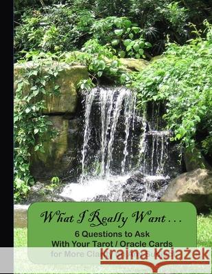 What I Really Want: 6 Questions to Ask With Your Tarot / Oracle Cards for More Clarity on Any Subject Hemlock Lane Design 9781671685994 Independently Published