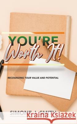 You're Worth It!: Recognizing Your Value and Potential Simone J. Smith 9781671764507