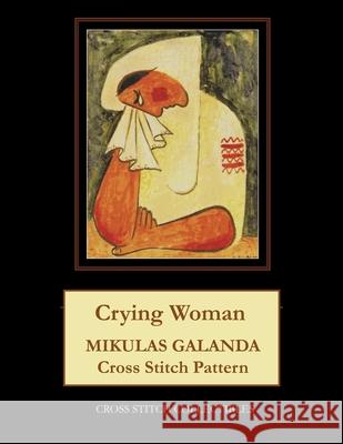 Crying Woman: Mikulas Galanda Cross Stitch Pattern Kathleen George Cross Stitch Collectibles 9781671813991 Independently Published