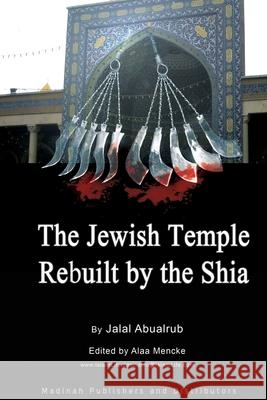 Jewish Temple Rebuilt by the Shi'a: Shi`a Religion Alaa Mencke Jalal Abualrub 9781671847873