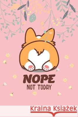 Nope Not Today: Corgi Butt-Funny Lazy Diary-Notebook- 6x9 120 Pages Cute Gift For Girl-Women Dogs Lover, Pet Owner Studio, Imeow 9781671935532 Independently Published