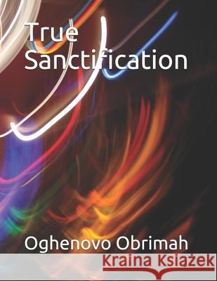 True Sanctification Oghenovo Adewale Obrimah 9781671951501 Independently Published