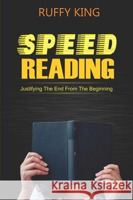 Speed Reading: Justifying The End From The Beginning Ruffy King 9781671954786