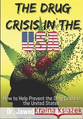 The Drug Crisis In the USA: How to help Prevent the Drug Crisis in the United States Jawed H. Siddiqu 9781671987913 Independently Published
