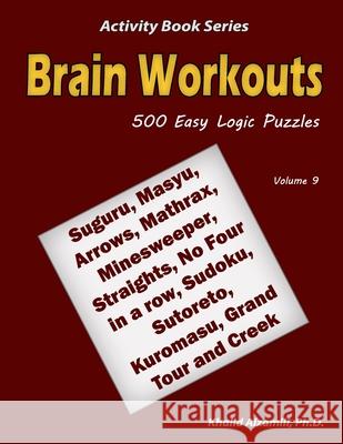 Brain Workouts: 500 Easy Logic Puzzles (Suguru, Masyu, Arrows, Mathrax, Minesweeper, Straights, No Four in a row, Sudoku, Sutoreto, Ku Khalid Alzamili 9781672010986 Independently Published