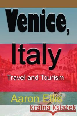 Venice, Italy: Travel and Tourism Aaron Ellis 9781672013253 Independently Published