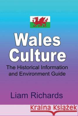 Wales Culture: The Historical Information and Environment Guide Liam Richards 9781672017428 Independently Published