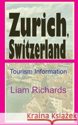Zurich, Switzerland: Tourism Information Liam Richards 9781672033701 Independently Published