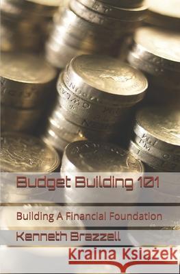 Budget Building 101: Building A Financial Foundation Kenneth Brazzell 9781672084963 Independently Published