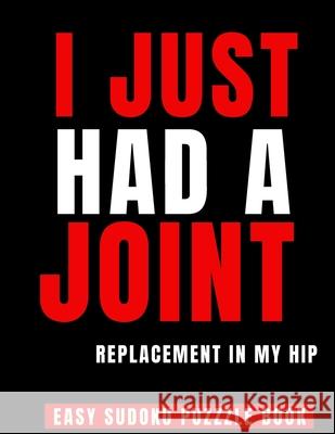 I Just Had A Joint Replacement In My Hip: 100 Sudoku Puzzles Large Print - Perfect Hip Replacement Surgery Recovery Gift For Women, Men & Elderly - Ge Heartful Publishing 9781672233118 Independently Published