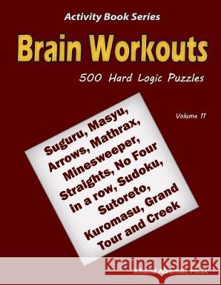 Brain Workouts: 500 Hard Logic Puzzles (Suguru, Masyu, Arrows, Mathrax, Minesweeper, Straights, No Four in a row, Sudoku, Sutoreto, Ku Khalid Alzamili 9781672261494 Independently Published