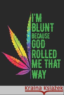 I'm Blunt Because God Rolled Me That Way: 6x9'', 110 pages, Paper back for hippie girl, weed lover, cannabis. Weed Hippie 9781672301770