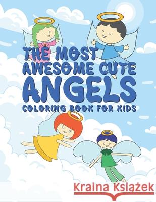 The Most Awesome Cute Angels Coloring Book For Kids: 25 Fun Inspirational Designs For Boys And Girls - Perfect For Young Children Preschool Elementary Giggles and Kicks 9781672309592 Independently Published