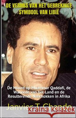 de Vermis Van Het Gebrekkige Symbool Van Libië: De Moord op Muammar Qaddafi, de Wanorde van het Land en de Resulterende Naschokken in Afrika Tchouteu, Janvier 9781672357043