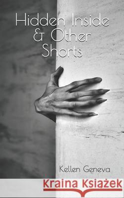 Hidden Inside & Other Shorts Kellen Geneva 9781672368438 Independently Published