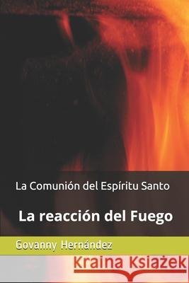 La Comunión del Espíritu Santo: La reacción del Fuego Hernández, Govanny 9781672374309 Independently Published