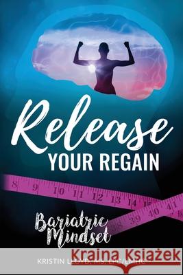 Release Your Regain: Ignite your inner power to change your body and your life Kristin Lloyd 9781672416962 Independently Published