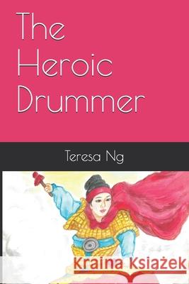 The Heroic Drummer Teresa Ng 9781672421904 Independently Published