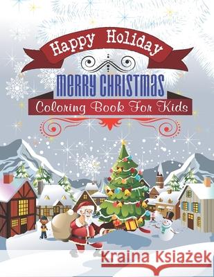Happy Holiday Merry Christmas Coloring Book For Kids: Amazing Christmas coloring book For Boys, Girls, Toddlers. Aa Creativ 9781672551458 Independently Published