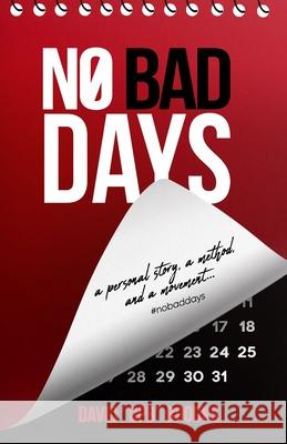 No Bad Days: A Personal Story, A Method, and a Movement David 