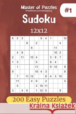 Master of Puzzles - Sudoku 12x12 200 Easy Puzzles vol.1 James Lee 9781672624213 Independently Published