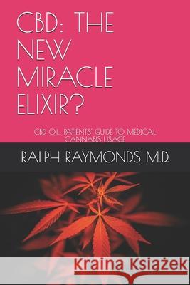 CBD: The New Miracle Elixir?: CBD Oil: Patients' Guide to Medical Cannabis Usage Ralph Chamberlain Raymond 9781672697088 Independently Published