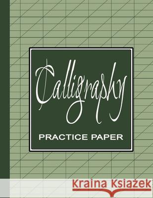 Calligraphy Practice Workbook: Learn Calligraphy Practice Sheets - Slanted Grid Paper Notebook for Beginners to Learn Handwriting - Green Sage Safari Press 9781672703499 Independently Published