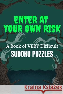 Enter at Your Own Risk: A Book of VERY Difficult SUDOKU PUZZLES: A book of 300 HARD SUDOKU Puzzles Puzzle Princess 9781672718806 Independently Published