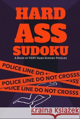 Hard Ass Sudoku: A Book of Hard Sudoku Puzzles: 300 Ridiculously HARD SUDOKU PUZZLES Princess Puzzles 9781672741057