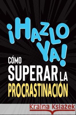 ¡hazlo Ya! Cómo Superar La Procrastinación Editorial, Nóstica 9781672785297 Independently Published