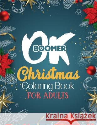 OK Boomer Christmas Coloring Book for Adults: 42 Pages Funny Christmas Coloring Book for Adults Beautiful Winter Florals, Festive Ornaments and Relaxi Rns Coloring Studio 9781672789660