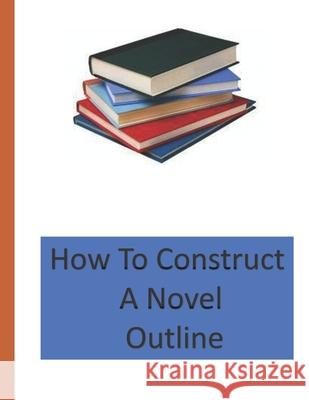 How To Construct A Novel Outline Kandy Kaine 9781672818940