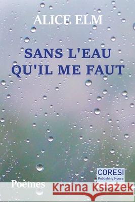 Sans l'Eau qu'il me faut: Poèmes Poenaru, Vasile 9781672833301 Independently Published