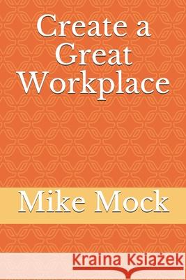 Create a Great Workplace Mike Mock 9781672838320 Independently Published