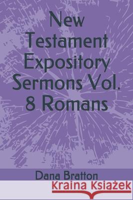 New Testament Expository Sermons Vol. 8 Romans Dana Bratton 9781672843904