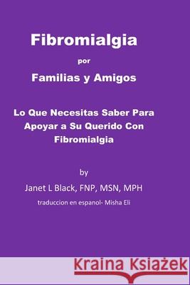 Fibromialgia por Familias y Amigos: Lo Que Necesitas Saber Para Apoyar a Su Querido Con Fibromialgia Misha Eli Janet L. Black 9781672847186 Independently Published